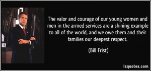 The valor and courage of our young women and men in the armed services ...