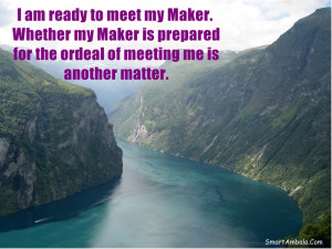 ... is prepared for the ordeal of meeting me is another Matter ~ God Quote