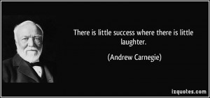 Andrew Carnegie Quotes Success There is little success where