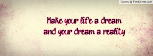 Make your life a dreamand your dream a Profile Facebook Covers