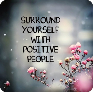 Surround Yourself With Positive People: Quote About Surround Positive ...