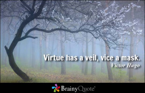 Virtue has a veil, vice a mask. - Victor Hugo