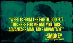 Weed is from the earth. God put this here for me and you. Take ...