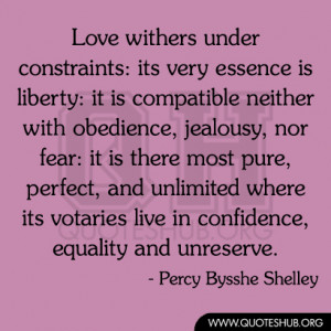 Love withers under constraints its very essence is liberty it is ...