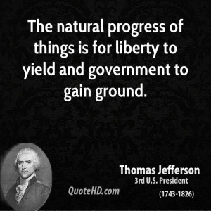 ... of things is for liberty to yield and government to gain ground