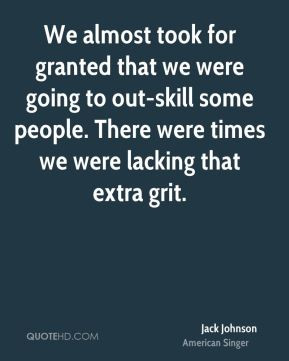 We almost took for granted that we were going to out-skill some people ...