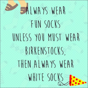 Always wear fun socks unless you must wear Birkenstocks then always