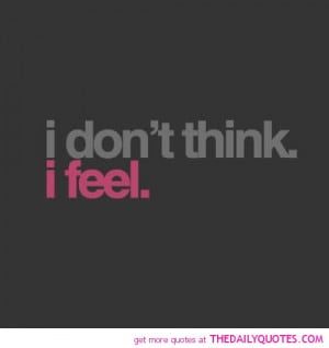 ... Dont-Think-I-Feel-Quote-Picture-Sad-Sayings . ← Previous Next