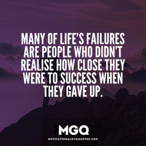Many of life’s failures are people who didn’t realise how close ...