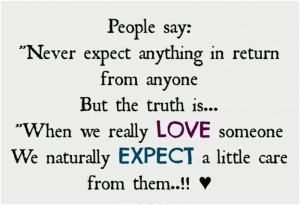 People Say: Never Expect Anything In Return From Anyone But The Truth ...