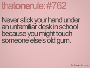 ... desk in school because you might touch someone else's old gum