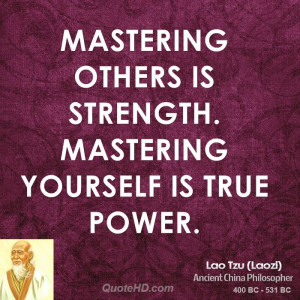 Mastering others is strength. Mastering yourself is true power.