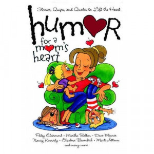 Humor for a Mom's Heart: Stories, Quips, and Quotes to Lift the Heart