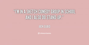 in a sketch comedy group in school and I also do stand-up.