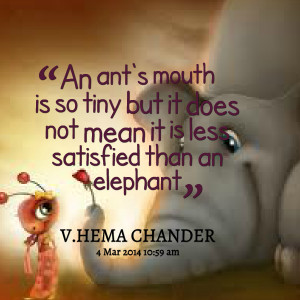 Quotes Picture: an ant's mouth is so tiny but it does not mean it is ...