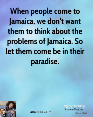 to Jamaica, we don't want them to think about the problems of Jamaica ...