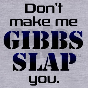 That's Leroy Jethro Gibbs to you...love me some gibbs..have to share ...