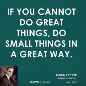 If you cannot do great things, do small things in a great way.