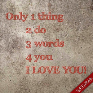 do, 3 words, 4 you : I #LOVE YOU! Try #tweegram for your #quotes ...