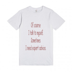 ... To Myself - Sometimes I Need Expert Advice - Fun T Shirt Witty Sayings