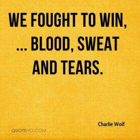 Charlie Wolf - We fought to win, ... Blood, sweat and tears.