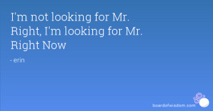 not looking for Mr. Right, I'm looking for Mr. Right Now