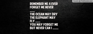 ... May Dry The Elephant May Fly .....You May Forget ME But Never Can I
