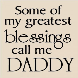 Some of my greatest blessings call me daddy father quote