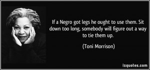 ... down too long, somebody will figure out a way to tie them up. - Toni