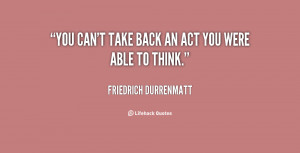 quote-Friedrich-Durrenmatt-you-cant-take-back-an-act-you-50003.png