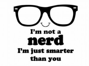 not a nerd I’m smarter than you