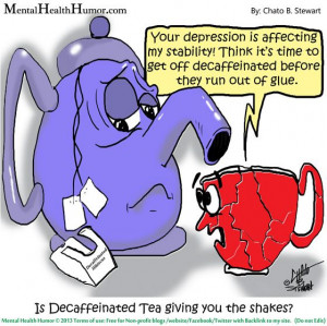 2013 Mental Health Humor - sunday silly Is Decaffeinated Tea giving ...