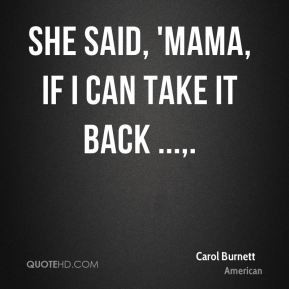 She said, 'Mama, if I can take it back ...,.