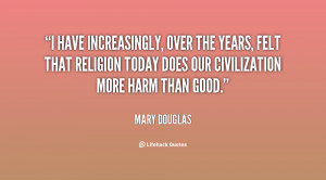 have increasingly, over the years, felt that religion today does our ...