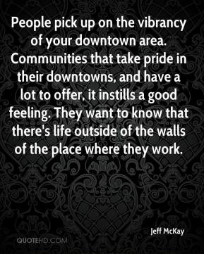 Jeff McKay - People pick up on the vibrancy of your downtown area ...