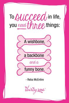 ... you need three things: a wishbone, a backbone and a funny bone. More
