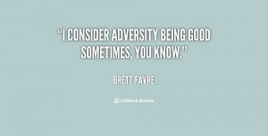 consider adversity being good sometimes, you know.”