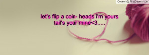 let's flip a coin- heads i'm yourstail's your mine 3..... , Pictures