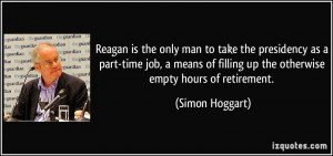 Reagan is the only man to take the presidency as a part-time job, a ...