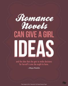 Quote: Romance novels can give a girl ideas and the idea that she can ...