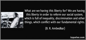 for? We are having this liberty in order to reform our social system ...