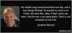 My mobile rang around lunchtime one day, and it was George Michael. He ...