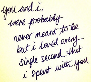 and I Were Probably Never Meant To Be But I Loved Every Single Second ...