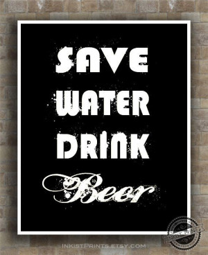 Inspirational Quote Save Water Drink Beer Poster by InkistPrints