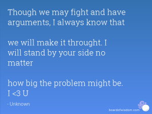 Though we may fight and have arguments, I always know that we will ...