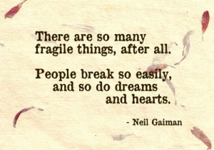 There are so many fragile things after all. People break so easily ...