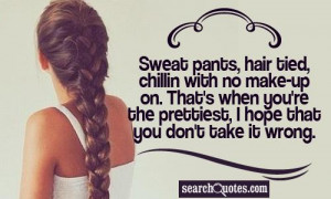 Sweat pants, hair tied, chillin with no make-up on. That's when you're ...