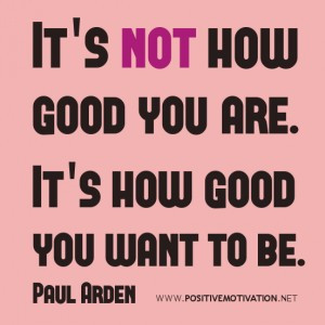 Self-improvement quotes, It's not how good you are. It's how good you ...