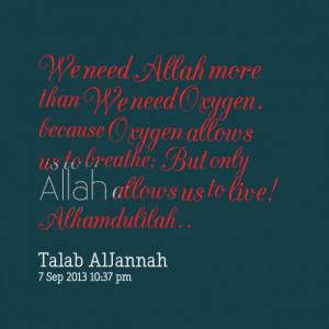 Quotes Picture: we need allah more than we need oxygen, because oxygen ...