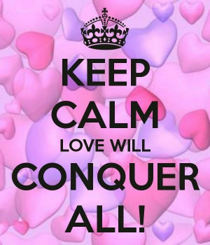 Love will conquer all!